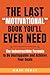 The Last “Motivational” Book You’ll Ever Need by Mark Erdat
