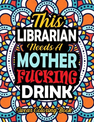 This Librarian Needs A Mother Fucking Drink: 50 Pages Funny And Dirty Word Search Irreverent Swear Coloring Book For Librarian - A Snarky Adult Coloring Book For Librarian