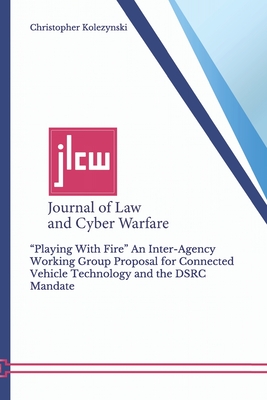 “Playing With Fire” An Inter-Agency Working Group Proposal for Connected Vehicle Technology and the DSRC Mandate: Journal of Law and Cyber Warfare, Volume 6, Issue 2