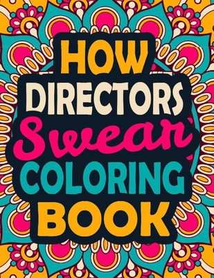 How Directors Swear Coloring Book: A Swear Coloring Book Gift for Directors-8.5x11 Inches 50 Unique Design of Swear Words Illustration Coloring Book for Directors