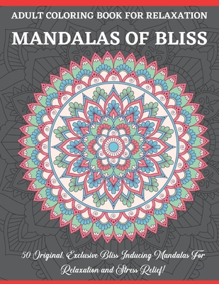 Mandalas of Bliss Adult Coloring Book For Relaxation: Relaxing Coloring Book for Adults Featuring Beautiful Mandalas