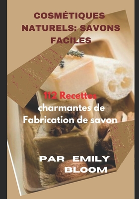 Cosm�tiques Naturels: savons faciles: 112 Recettes charmantes de Fabrication de savon