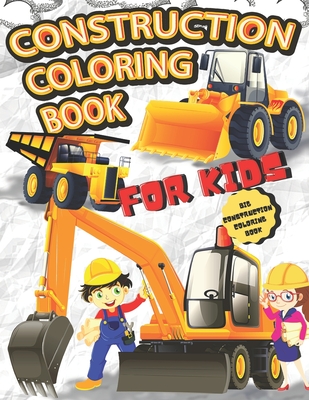 BIG CONSTRUCTION COLORING BOOK FOR KIDS: For Boys and Girls Who Loves Trucks, Tractor, Dump, Garbage Truck, Monster Cars and Vehicles, Fire Trucks, ... Toddlers, Preschoolers, Kids Ages 3-5 and 4-8