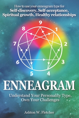 ENNEAGRAM: UNDERSTAND YOUR PERSONALITY TYPE, OWN YOUR CHALLENGES: HOW TO USE YOUR ENNEAGRAM TYPE FOR SELF-DISCOVERY, SELF-ACCEPTANCE, SPIRITUAL GROWTH AND HEALTHY RELATIONSHIPS