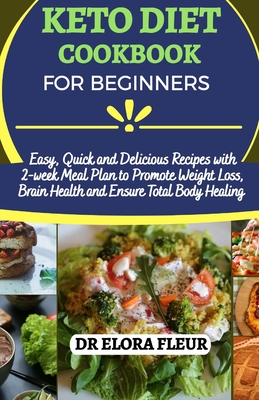 Keto diet cookbook for beginners: Easy, quick and delicious recipes with 2-week meal plan to promote weight loss, brain health and ensure total body healing