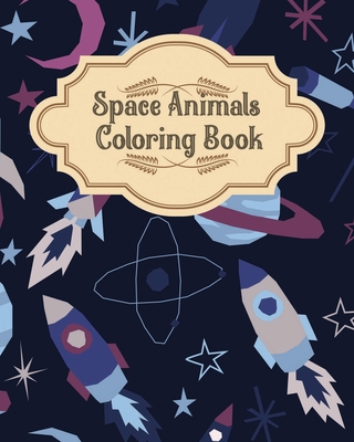 Space Animals Coloring Book: Astronaut Animals in Wide Space Funny Gifts for Space Lovers Boys And Girls