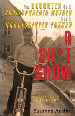 THE DAUGHTER OF A SCHIZOPHRENIC MOTHER AND A NARCISSISTIC FATHER: A SH*T SHOW