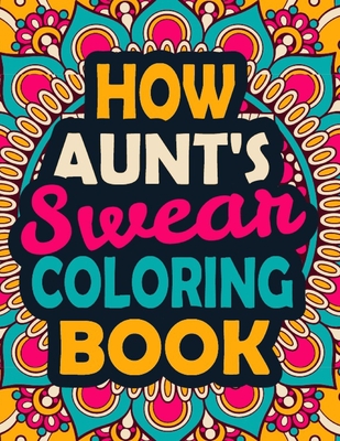 How Aunt's Swear Coloring Book: A Swear Coloring Book Gift for Aunt's-8.5x11 Inches 50 Unique Design of Swear Words Illustration Coloring Book for Aunt's
