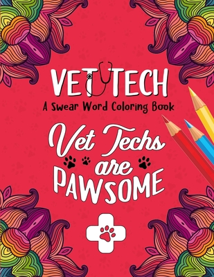Vet Techs are Pawsome - Vet Tech Swear Word Coloring Book: A Veterinary Technician Coloring Book for Adults | A Funny & Inspirational Veterinary Tech ... & Relaxation | Vet Tech Gifts for Women/Men