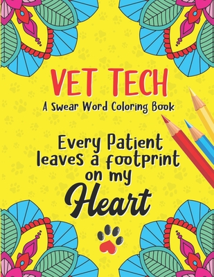 Every Patient Leaves A Footprint on my Heart - Vet Tech Swear Word Coloring Book: A Veterinary Technician Coloring Book for Adults | A Funny & ... & Relaxation | Vet Tech Gifts for Women/Men