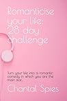 Romanticise your life: 28 day challenge: Turn your life into a romantic comedy in which you are the main star…