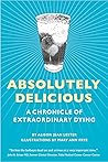 Absolutely Delicious: A Chronicle of Extraordinary Dying