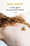 I nostri giorni alla casa delle farfalle by Shanti Winiger