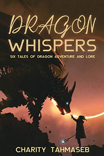 Dragon Whispers: Six Tales of Dragon Adventure and Lore (Kindle Edition)