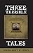 Three Terrible Tales