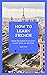 How to Learn French : From Beginner to Fluency in Less Than Six Months (How to Learn Languages)