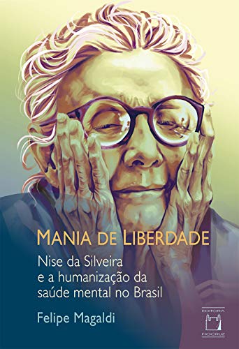 Mania de Liberdade: Nise da Silveira e a humanização da saúde mental no Brasil (Paperback)