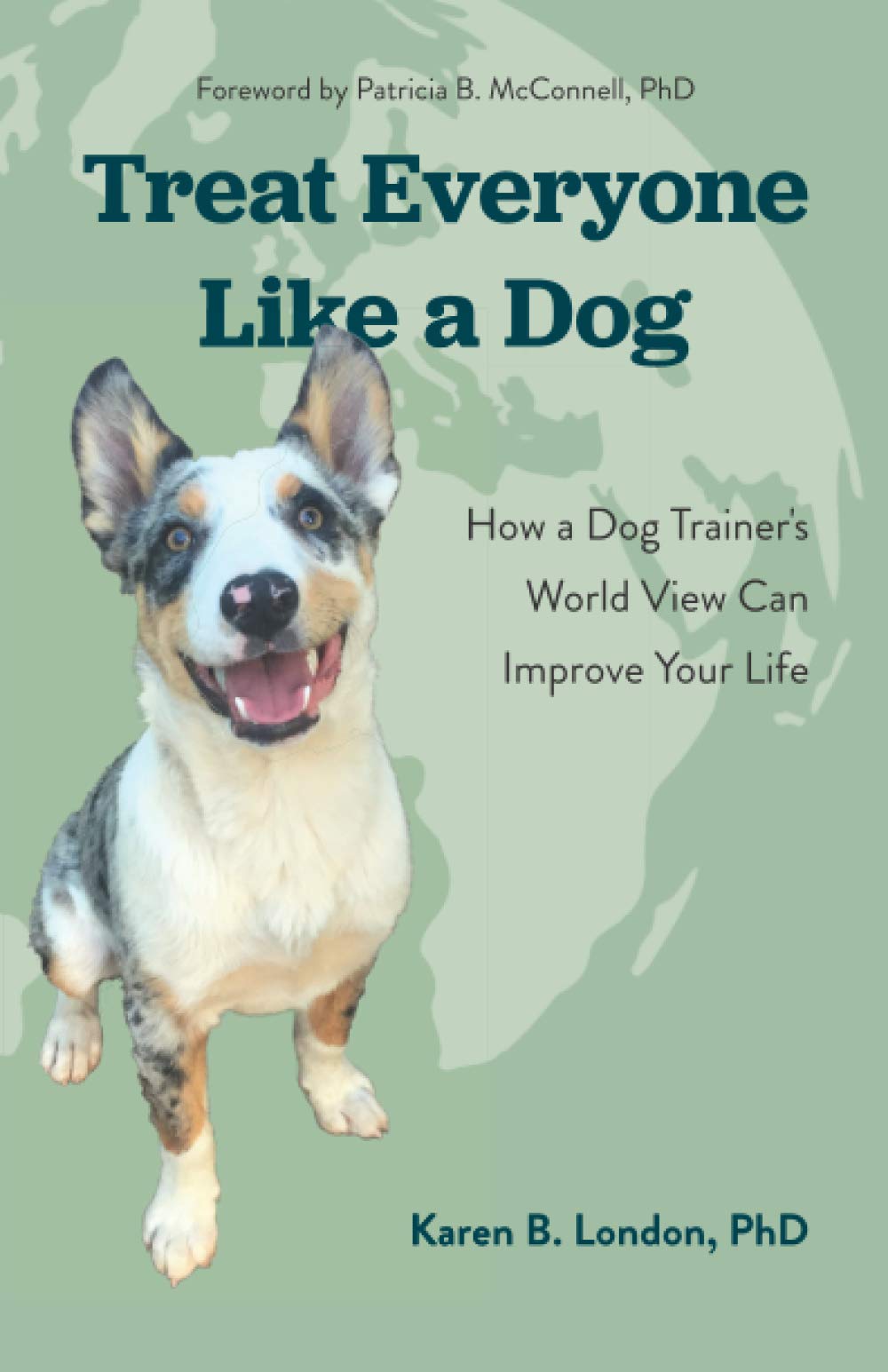 Treat Everyone Like a Dog: How a Dog Trainer's World View Can Improve Your Life (Paperback)