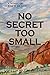 No Secret Too Small: A Nove...