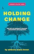 Holding Change: The Way of Emergent Strategy Facilitation and Mediation