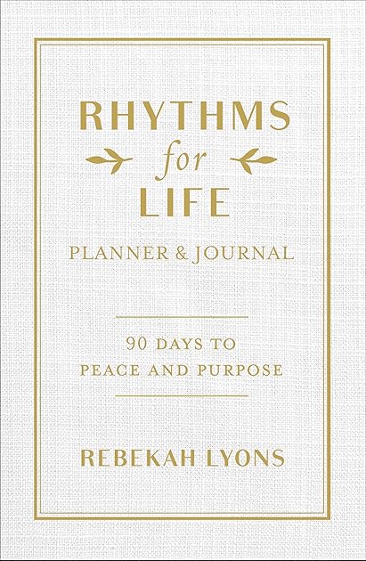 Rhythms for Life Planner and Journal: 90 Days to Peace and Purpose