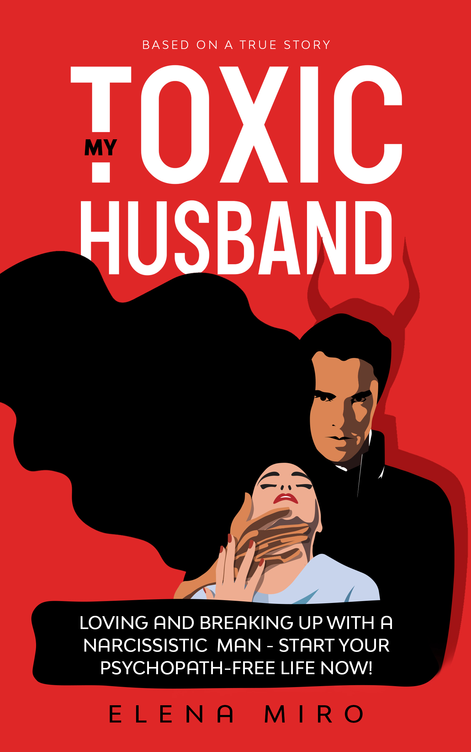 My Toxic Husband: Loving and Breaking Up with a Narcissistic Man—Start Your Psychopath-free Life Now!