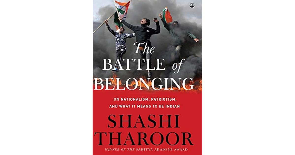 The Battle Of Belonging On Nationalism Patriotism And What It Means To Be Indian By Shashi Tharoor The Battle Of Belonging On Nationalism Patriotism And What It Means To Be Indian By Shashi Tharoor