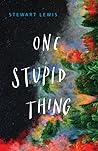 One Stupid Thing by Stewart  Lewis