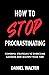 How to Stop Procrastinating...