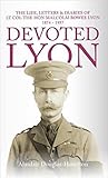 Devoted Lyon: The Life, Letters & Diaries of Lt. Col. The Hon. Malcolm Bowes 1874-1957