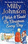 I Wish It Could Be Christmas Every Day by Milly Johnson