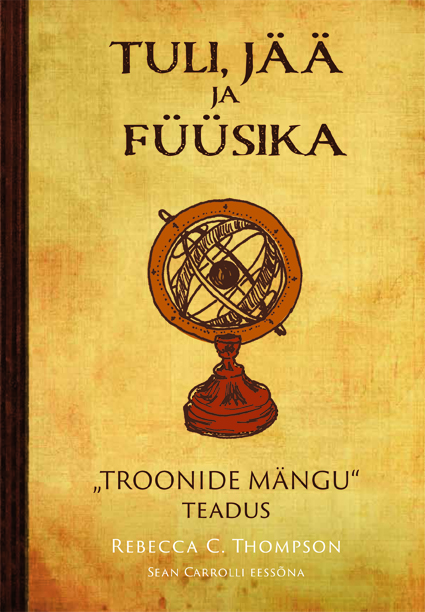 Tuli, jää ja füüsika: „Troonide mängu“ teadus (Elav teadus, #28)
