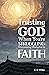 Trusting God When You're Struggling: Overcoming Obstacles to Faith