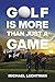 Golf Is More Than Just A Game
