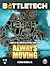 Battletech: Always Moving.