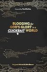 Blogging for God's Glory in a Clickbait World by Benjamin Vrbicek