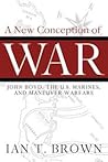 A New Conception of War: John Boyd, the U.S. Marines, and Maneuver Warfare