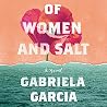 Of Women and Salt by Gabriela Garcia Of Women and Salt by Gabriela Garcia
