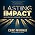 Lasting Impact: How to Create a Life and Business That Lives Beyond You