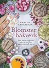 Blomster & bakverk : bröd, bakverk och godsaker, med och utan gluten, alltid med blomster, året om Blomster & bakverk : bröd, bakverk och godsaker, med och utan gluten, alltid med blomster, året om