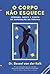 O corpo não esquece. Cérebro, mente e corpo na superação do t... by Bessel van der Kolk