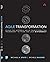 Agile Transformation: Using the Integral Agile Transformation Framework™ to Think and Lead Differently