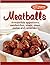 Meatballs: Irresistible appetizers, sandwiches, soups, stews, pastas and casseroles