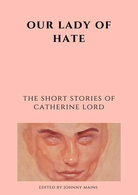 Our Lady Of Hate: The Short Stories Of Catherine Lord