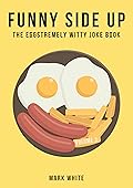 Funny Side Up: The Eggstremely Witty Joke Book (Volume 3)
