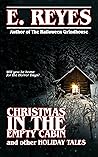 Christmas in the Empty Cabin and Other Holiday Tales by E. Reyes