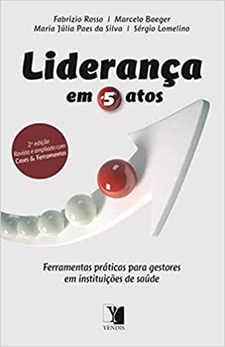 Liderança em 5 Atos. Ferramentas Práticas Para Gestores em Instituições de Saúde