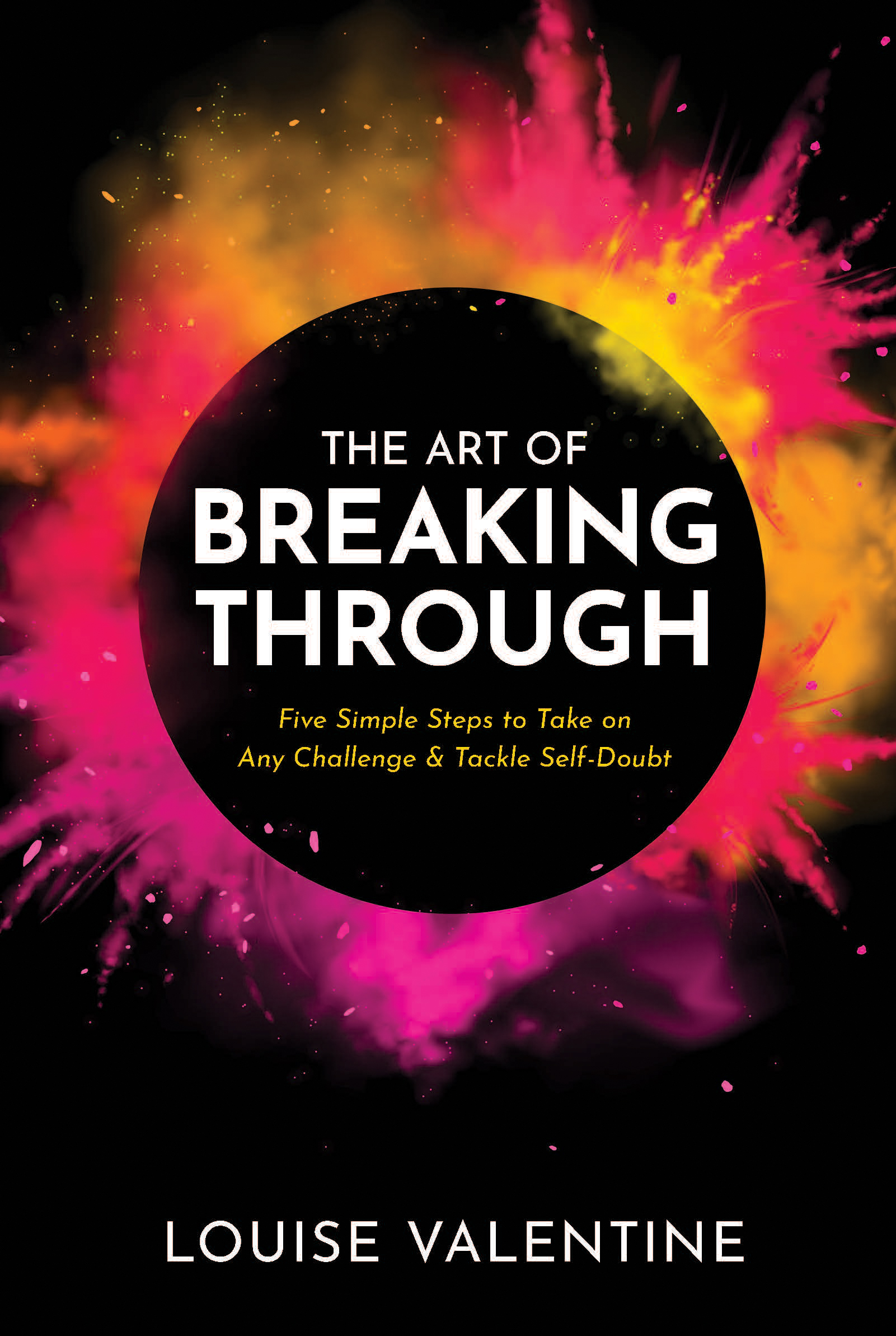 The Art of Breaking Through: Five Simple Steps to Take on Any Challenge & Tackle Self-Doubt
