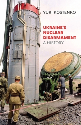 Ukraine’s Nuclear Disarmament: A History (Harvard Series in Ukrainian Studies)