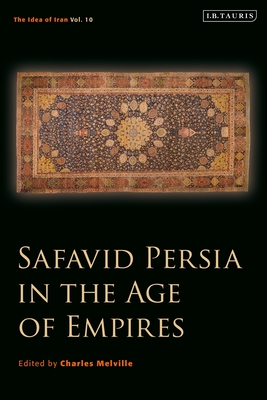 Safavid Persia in the Age of Empires (The Idea of Iran, #10)